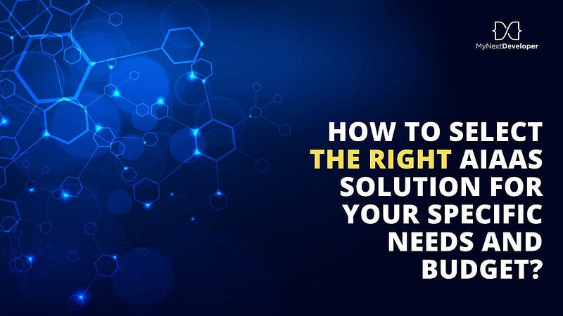 How can companies select the right AIaaS solution for their needs and budget?