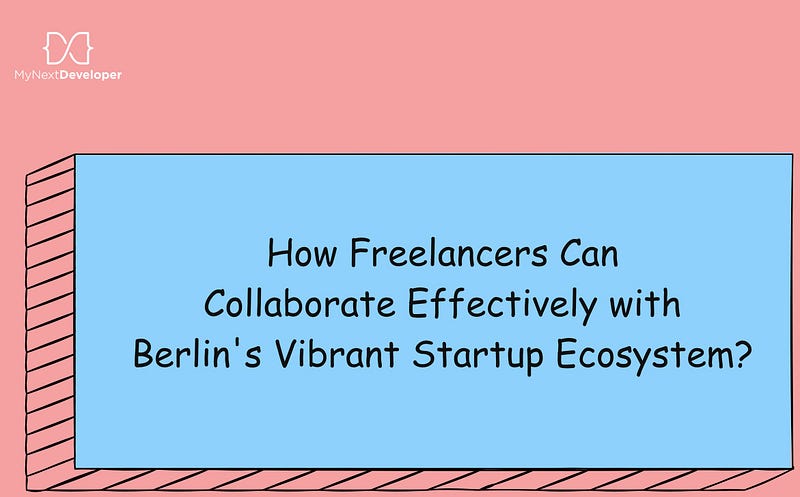 How Freelancers Can Collaborate with Berlin’s Vibrant Startup Ecosystem?