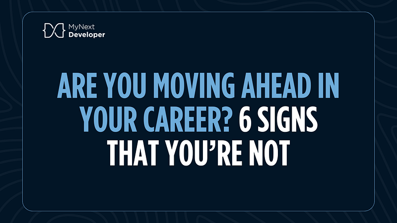 Are You Moving Ahead in Your Career? 6 Signs That You’re Not